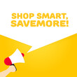 © Влада Яковенко - Shop smart, savemore sign. Flat, yellow, megaphone in hand, shop smart, savemore, text from megaphone, shop smart, savemore. Vector illustration