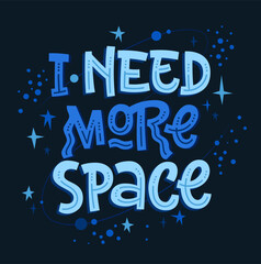 Hand drawn inspiring lettering phrase template, I need more space. Isolated vector typography illustration on dark background. Space, cosmos themed design element. Bright quote for any purposes