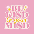 Be kind to your mind Inspirational phrase. Retro 70s groovy sticker. Mental health support. Vector illustration