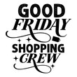 © ijdesignerbd777  - good friday shopping crew svg