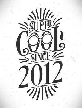 Super Cool since 2012. Born in 2012 Typography Birthday Lettering Design.