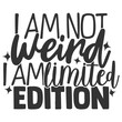 I Am Not Weird I Am Limited Edition - Funny Sarcastic Illustration