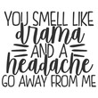 You Smell Like Drama And A Headache Go Away From Me - Funny Sarcastic Illustration