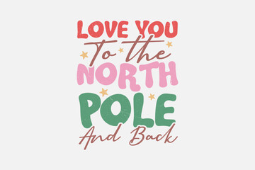 Wall Mural - Love you to the north pole and back Christmas Typography T shirt design