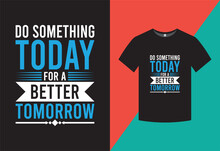 Do Something Today For A Better Tomorrow T Shirt Design Template
