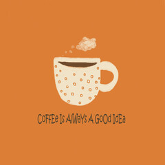 coffee cup illustration. coffee is always a good idea.