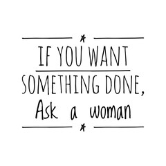 Canvas Print - ''If you want something done, ask a woman'' Feminist Quote Lettering Design Illustration