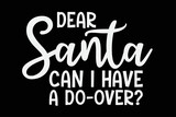 Fototapeta Młodzieżowe - Dear Santa Can I Have A Do-Over Funny Christmas T-Shirt Design