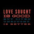 © Muhammad Arfan - Love sought is good, but given unsought is better. Love quotes for love, motivation, inspiration, success, and t-shirt design.
