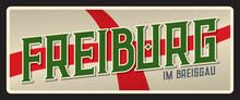 Freiburg Im Breisgau, German Independent City Of Baden Wurttemberg. Vector Travel Plate, Vintage Tin Sign, Retro Vacation Postcard Or Journey Signboard. German Souvenir Plaque With Flag