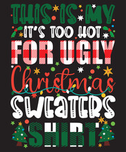 This Is My It's Too Hot For Ugly Christmas Sweaters Funny T-Shirt, Shirt Print Template