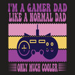 i'm a gamer dad like a normal dad only much cooler