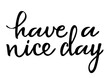 © EVGENIY - Have a nice day. Lettering text isolated on white background. Inspirational quote. Design element for poster, greeting card, banner, print on t-shirts and bags. Vector illustration