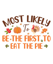 Most Likely To Be The First To Eat The Pie Thanksgiving Turkey Day
