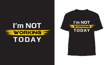 Premium Vector,I Am Not Working Today Typography T Shirt Design, Labor Day Tshirt Design