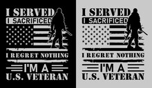 I Served I Sacrificed I Regret Nothing I'm A U.s. Veteran, American Veteran T-shirt Design