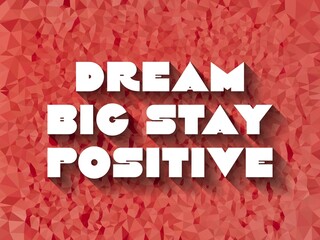 Wall Mural - Dream Big Stay Positive creative motivation quote. Up lifting saying, inspirational quote, motivational poster