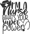 I'm A Nurse What's Your Super Power - Nurse Illustration