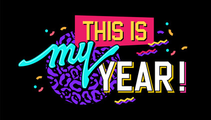 Wall Mural - This is my year, motivational New year themed lettering phrase in bright, bold 90s style. Isolated vector typography design element in neon colors with trendy leopard pattern and geometric background