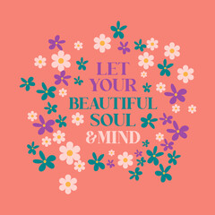 Let your beautiful soul and mind slogan illustration. Vector graphic design for t-shirt 