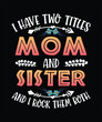 I have two titles mom and sister t shirt design