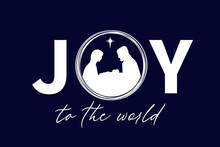 JOY To The World - Concept With Silhouettes Christian Nativity. Christmas  Typography T-shirt Or Scrapbooking Design. Xmas Social Media Banners Or Posters. Vector Illustration