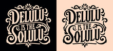 Delulu Is The Solulu Lettering. Delusional Delulu Girl Aesthetic. Dark Academia Victorian Era Style Vintage Main Character Quotes. Royal Core Motivational Text For T-shirt Design And Print Vector.