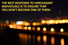 The Best Response To Unpleasant Individuals Is To Ensure That You Don't Become One Of Them.