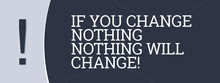 If You Change Nothing, Nothing Will Change! A Blue Banner Illustration With White Text.