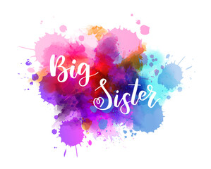 Wall Mural - Big sister - handwritten modern calligraphy inspirational text on pink and purple colored watercolor paint splash. Template typography for t-shirt, prints, banners, badges, posters, postcards, etc.