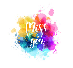 Wall Mural - Miss you - handwritten modern calligraphy lettering text on multicolored watercolor paint splash background.