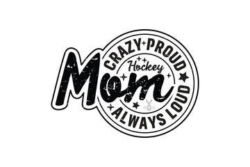 Crazy Proud Always Hockey Mom EPS Design. Mom T-shirt Design