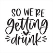 so we're getting drunk background inspirational positive quotes, motivational, typography, lettering design