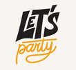 Let's party. Inspirational vector Hand drawn typography poster. Vector calligraphic illustration design