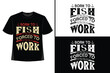 Fishing t-shirt design, Fishing shirt, vintage fishing t-shirt, typography fishing t-shirt, fishing quote t-shirt, fish man, fish lover, vector illustration, trendy.
