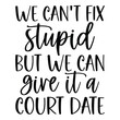we can't fix stupid but we can give it a court date SVG