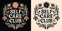 Self Care Club Lettering Badge. Boho Celestial Witchy Self Love Quotes Illustration. Natural Organic Floral Spiritual Girl Aesthetic. Cute Mental Health Activity For Women T-shirt Design Print Vector.
