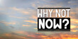 Why not now - inspirational quote and sunset sky