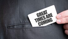 Card With GREAT TIMES ARE COMING Text In Pocket Of Businessman Suit. Investment And Decisions Business Concept.