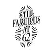 Still Fabulous at 62. 62nd Birthday Tshirt Design. 62 years Birthday Celebration Typography Design.