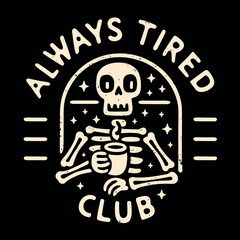 Wall Mural - Always tired club logo lettering. Cute retro gothic vintage badge. Skeleton drinking coffee minimalist illustration. Sleepy exhausted fatigue caffeine lover quotes for t-shirt design and print vector.