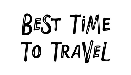 Wall Mural - Best time to Travel text. Black White sketch isolated. Travel inspirational quotes. Hand drawn typography poster Vector Motivational phrase. Adventure quote. Positive quote about travel and adventure.