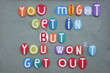 You might get in but you won t get out, creative advice composed with hand painted multi colored stone letters over green sand