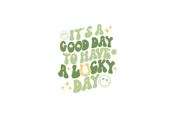 It's a good day to have a lucky day St. Patrick's Day Typography T shirt design