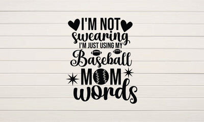 I'm Not Swearing I'm Just Using My Baseball Mom Words svg