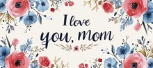 Wide Banner With Coral Poppies And Leaves On Light Background, Inscribed With I Love You, Mom. For Use In Mothers Day Greetings, Floral Shop Displays, Or Sentimental Decor.