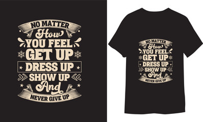 Wall Mural - No matter how you feel get up dress up show up and never give up. inspiration slogan for print and poster design, mug or T shirt.