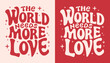 The world needs more love lettering card. Valentine's Day pink and red quotes kindness art. Groovy retro vintage hippie spiritual girl aesthetic message. Cute love text shirt design and print vector.