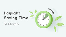Daylight Saving Time Banner With 3d Vector Clock Render, Green Leaves, And Arrow Turning To An Hour Forward. Summertime Reminder Illustration With Text. Classic Watch. Calendar Date.