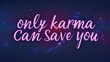 Karma inspirational quote - Only Karma can save you. Space background